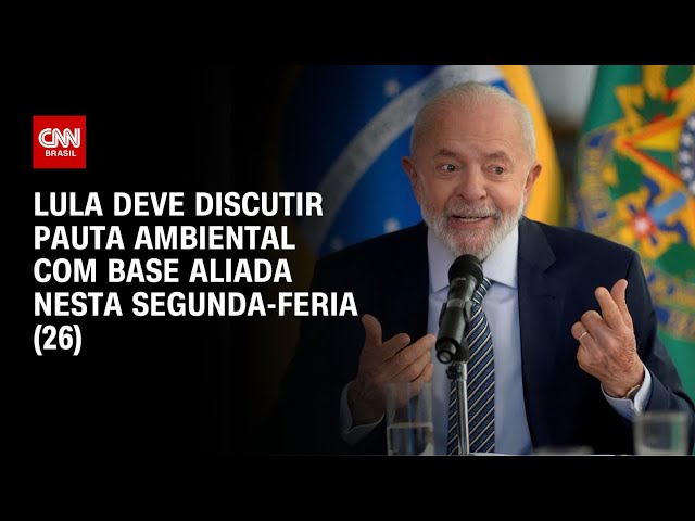 Lula deve discutir pauta ambiental com base aliada nesta segunda-feira (26) | BASTIDORES CNN