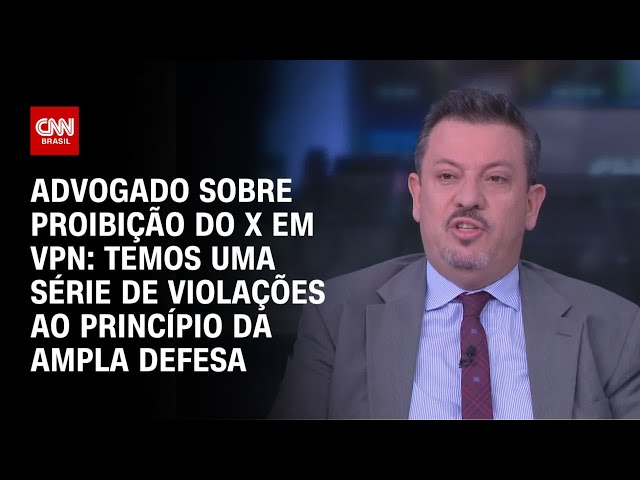 Advogado sobre proibição do X em VPN: Temos uma série de violações ao princípio da ampla defesa | WW