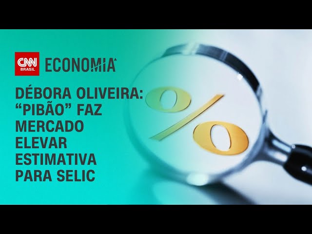 Débora Oliveira: “Pibão” faz mercado elevar estimativa para Selic | CNN NOVO DIA