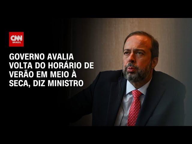 Governo avalia volta do horário de verão em meio à seca, diz ministro | BASTIDORES CNN