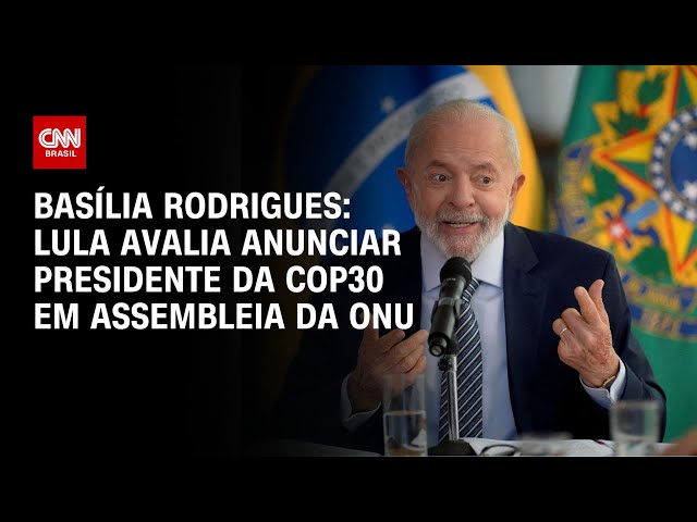 Basília Rodrigues: Lula avalia anunciar presidente da COP30 em assembleia da ONU | LIVE CNN