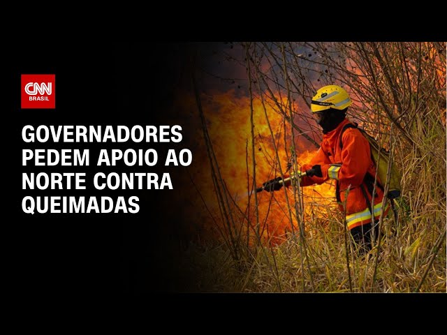 Governadores pedem apoio ao Norte contra queimadas | BASTIDORES CNN